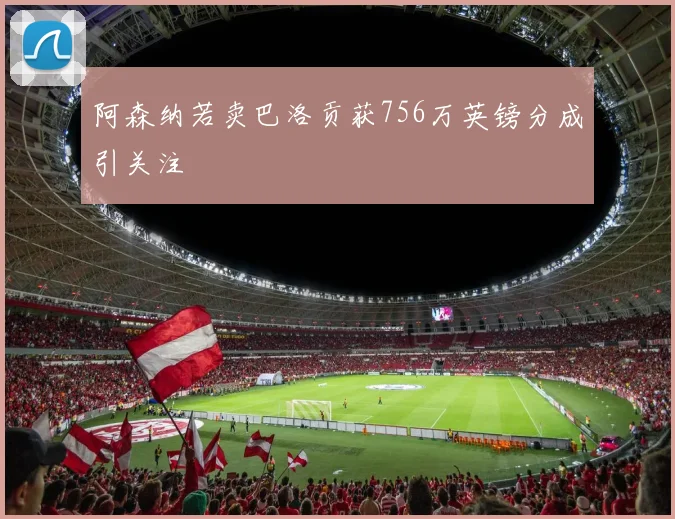 阿森纳若卖巴洛贡获756万英镑分成引关注